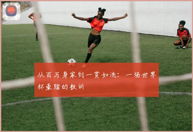 从百万身家到一贫如洗：一场世界杯豪赌的教训