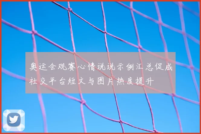 奥运会观赛心情说说示例汇总促成社交平台短文与图片热度提升