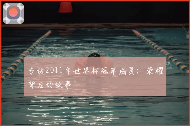 专访2011年世界杯冠军成员：荣耀背后的故事